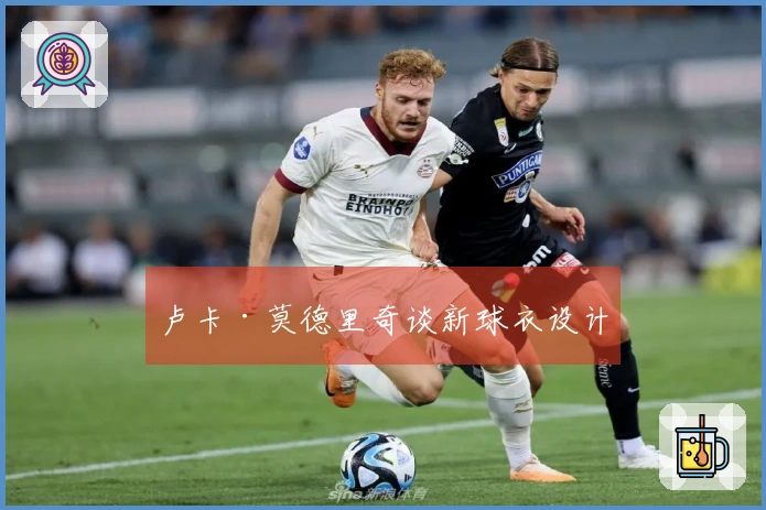 卢卡·莫德里奇谈新球衣设计