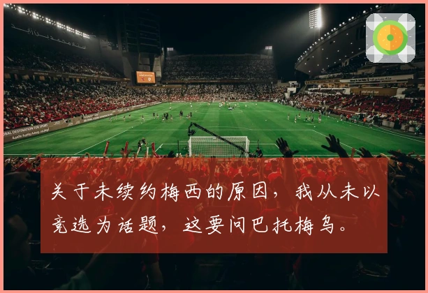 关于未续约梅西的原因，我从未以竞选为话题，这要问巴托梅乌。