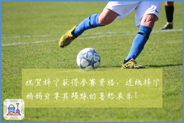 祝贺梓宁获得参赛资格，连线梓宁妈妈分享其踢球的喜怒哀乐!